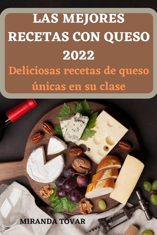 Las Mejores Recetas Con Queso 2022: Deliciosas recetas de queso ?icas en su clase (Paperback)