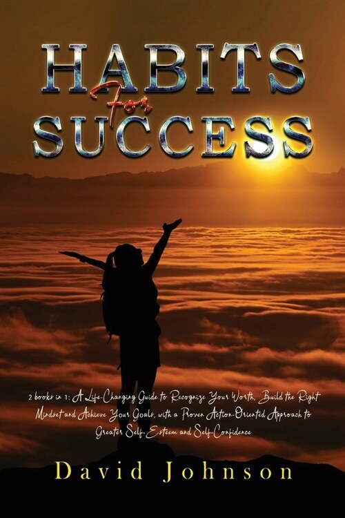 Habits For Success 2022: 2 books in 1: A Life-Changing Guide to Recognize Your Worth, Build the Right Mindset and Achieve Yоur Gоal (Paperback)