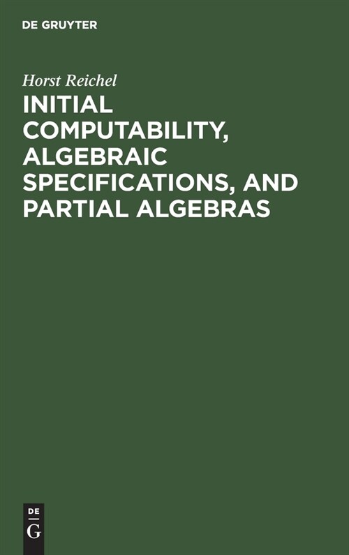 Initial Computability, Algebraic Specifications, and Partial Algebras (Hardcover, Reprint 2021)