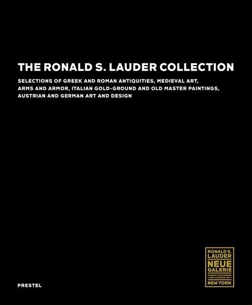 The Ronald S. Lauder Collection: Selections of Greek and Roman Antiquities, Medieval Art, Arms and Armor, Italian Gold-Ground and Old Master Paintings (Hardcover)