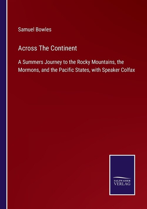 Across The Continent: A Summers Journey to the Rocky Mountains, the Mormons, and the Pacific States, with Speaker Colfax (Paperback)