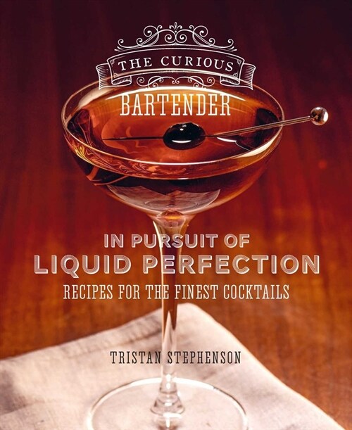 The Curious Bartender: In Pursuit of Liquid Perfection : Recipes for the Finest Cocktails (Hardcover)