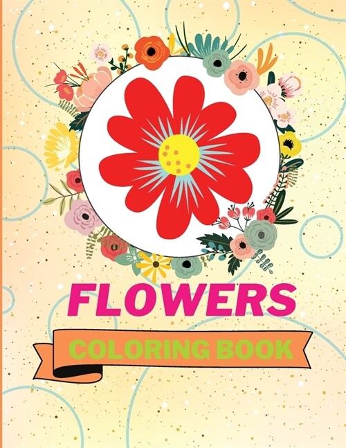 Flowers Coloring Book: Adorable Flowers Coloring Book Awesome Flowers Coloring Pages for Kids 25 Incredibly Nice and Lovable Flowers (Paperback)