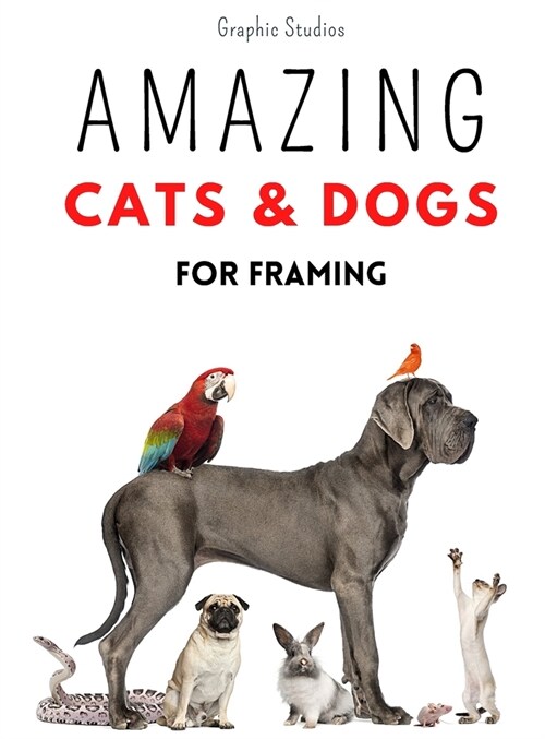 Amazing Cats and Dogs for Framing: Amazing pet photos, funny dogs and cats to frame (Hardcover)