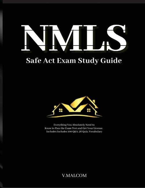 NMLS Safe Act Exam Study Guide: Everything You Absolutely Need to Know to Pass the Exam Test and Get Your License. Includes 100 Q&A, 26 Quiz, Vocabula (Paperback)