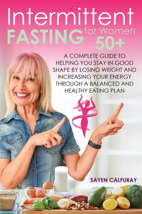 Intermittent fasting for women 50+: A complete guide to helping you stay in good shape by losing weight and increasing your energy through a balanced (Paperback)