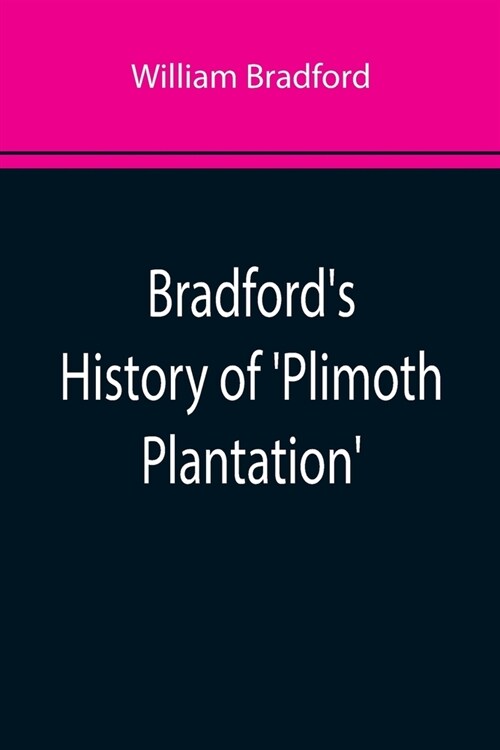 Bradfords History of Plimoth Plantation; From the Original Manuscript. With a Report of the Proceedings Incident to the Return of the Manuscript to (Paperback)