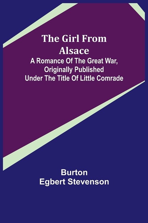 The Girl from Alsace; A Romance of the Great War, Originally Published under the Title of Little Comrade (Paperback)