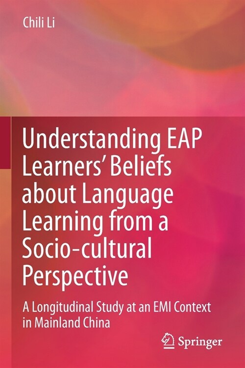 Understanding EAP Learners Beliefs about Language Learning from a Socio-cultural Perspective: A Longitudinal Study at an EMI Context in Mainland Chin (Paperback)