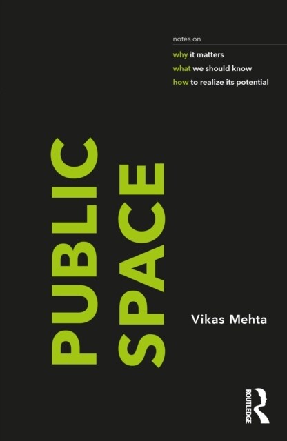 Public Space : notes on why it matters, what we should know, and how to realize its potential (Hardcover)