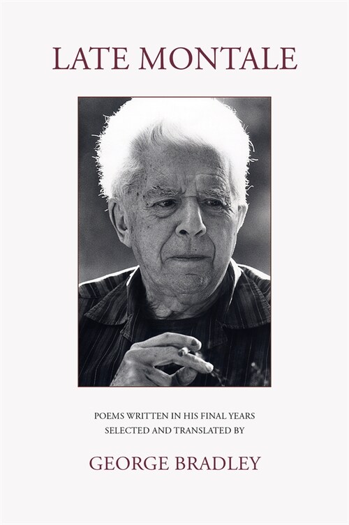 LATE MONTALE : POEMS WRITTEN IN HIS FINAL YEARS SELECTED AND TRANSLATED BY GEORGE BRADLEY (Paperback, Bilingual ed)
