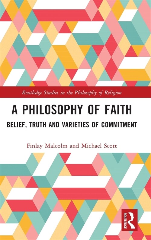 A Philosophy of Faith : Belief, Truth and Varieties of Commitment (Hardcover)