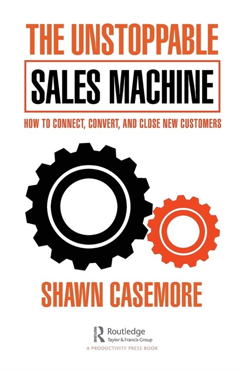 The Unstoppable Sales Machine : How to Connect, Convert, and Close New Customers (Paperback)