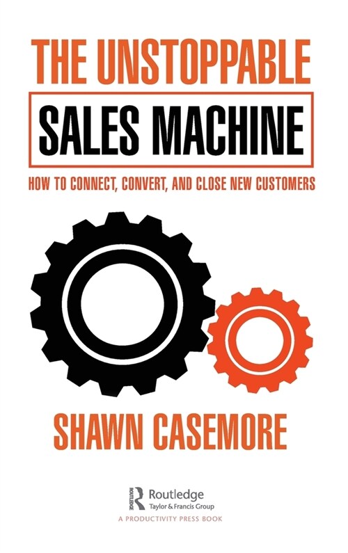 The Unstoppable Sales Machine : How to Connect, Convert, and Close New Customers (Hardcover)