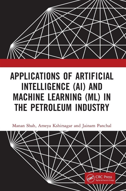 Applications of Artificial Intelligence (AI) and Machine Learning (ML) in the Petroleum Industry (Hardcover, 1)