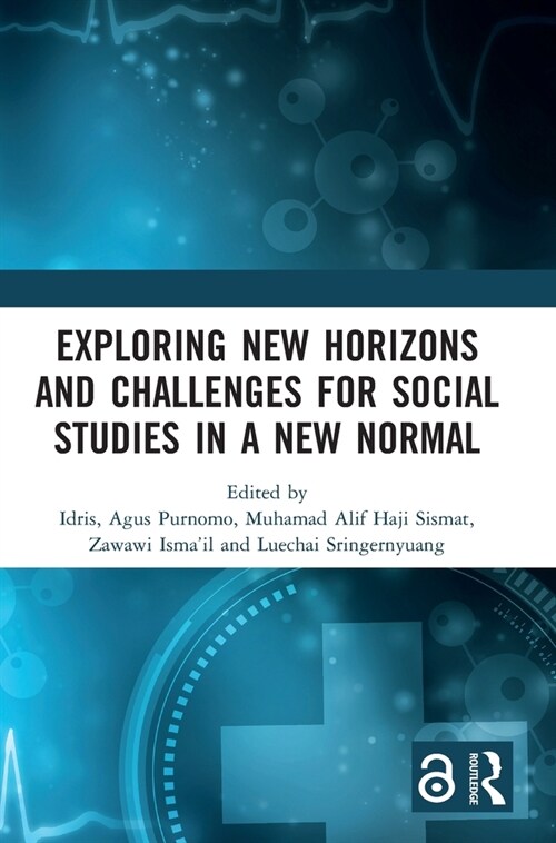 Exploring New Horizons and Challenges for Social Studies in a New Normal : Proceedings of the International Conference on Social Studies and Education (Hardcover)