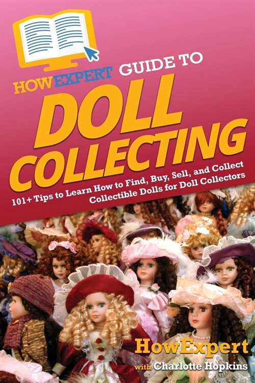 HowExpert Guide to Doll Collecting: 101+ Tips to Learn How to Find, Buy, Sell, and Collect Collectible Dolls for Doll Collectors (Paperback)
