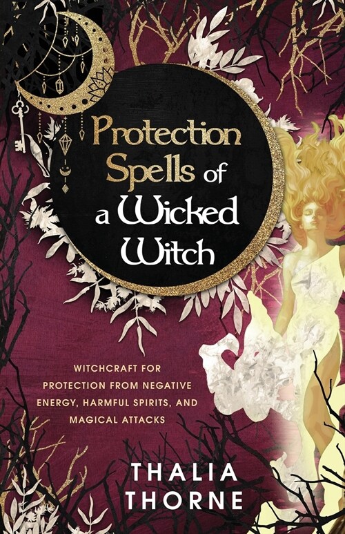 Protection Spells of a Wicked Witch: Witchcraft for Protection from Negative Energy, Harmful Spirits, and Magical Attacks (Paperback)