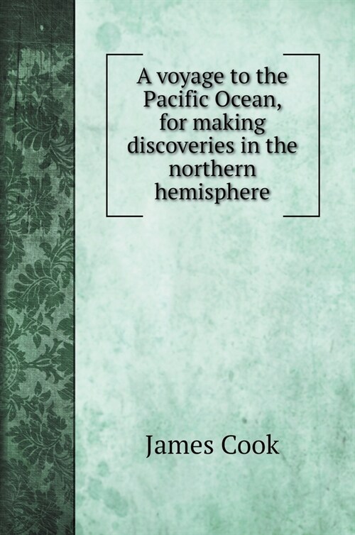 A voyage to the Pacific Ocean, for making discoveries in the northern hemisphere: Capitan Cook, Clerke, and Gore, in the years 1776 - 1780 (Hardcover)