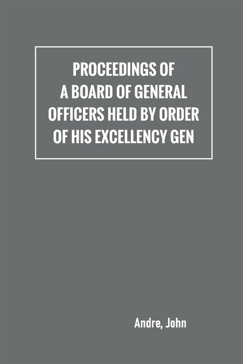 Proceedings of a board of general officers held by order of His Excellency Gen. (Paperback)