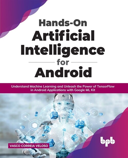 Hands-On Artificial Intelligence for Android: Understand Machine Learning and Unleash the Power of TensorFlow in Android Applications with Google ML K (Paperback)