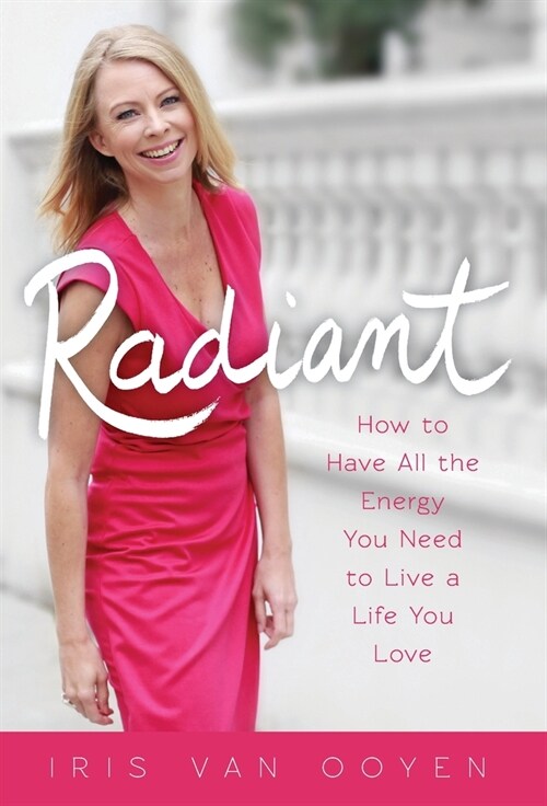 Radiant: How to Have All the Energy You Need to Live a Life You Love (Hardcover)