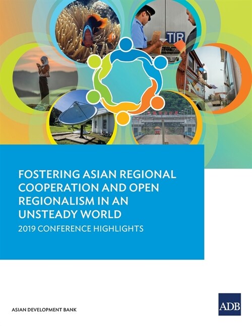 Fostering Asian Regional Cooperation and Open Regionalism in an Unsteady World: 2019 Conference Highlights (Paperback)