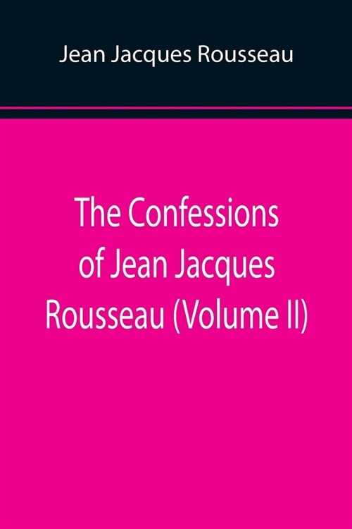 The Confessions of Jean Jacques Rousseau (Volume II) (Paperback)