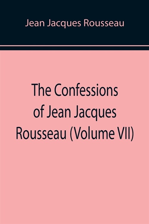The Confessions of Jean Jacques Rousseau (Volume VII) (Paperback)