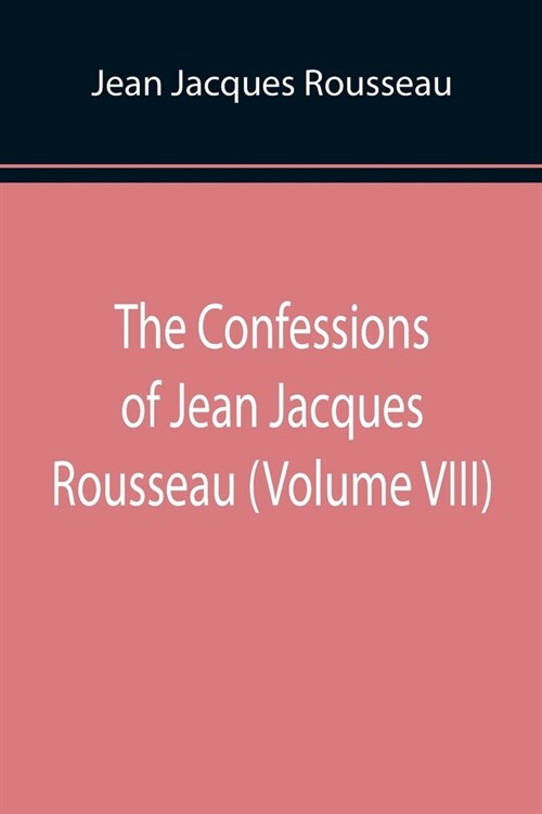The Confessions of Jean Jacques Rousseau (Volume VIII) (Paperback)
