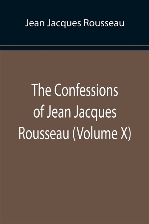 The Confessions of Jean Jacques Rousseau (Volume X) (Paperback)