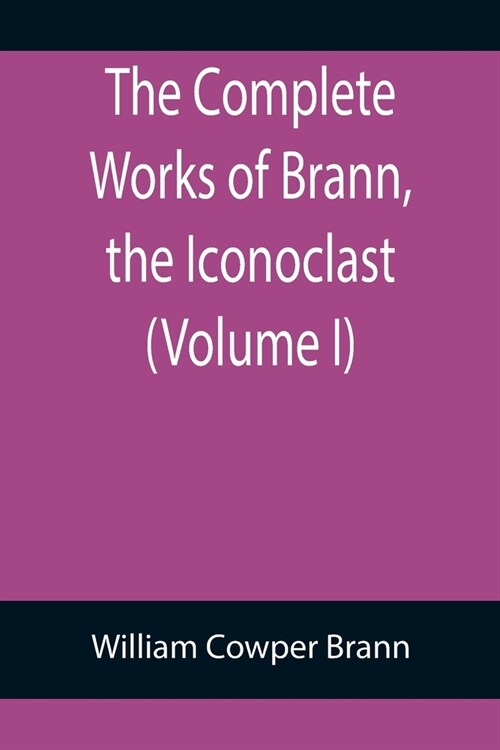 The Complete Works of Brann, the Iconoclast (Volume I) (Paperback)