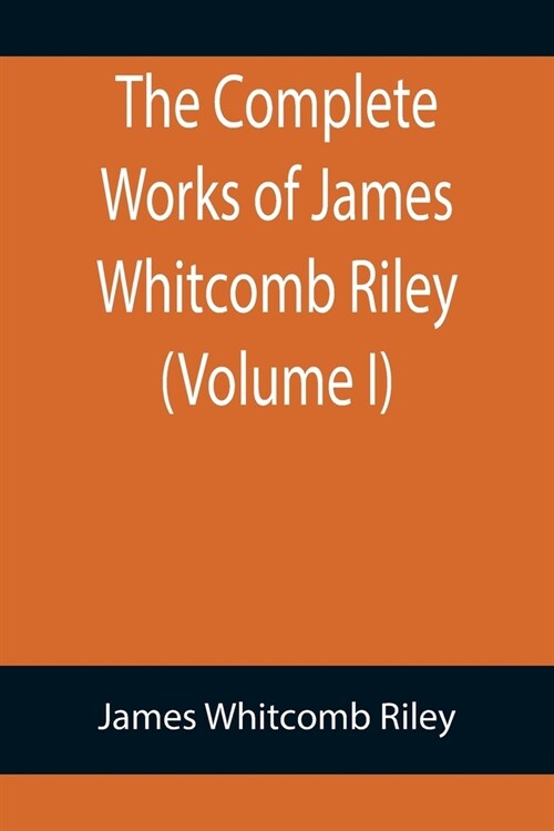 The Complete Works of James Whitcomb Riley (Volume I) (Paperback)