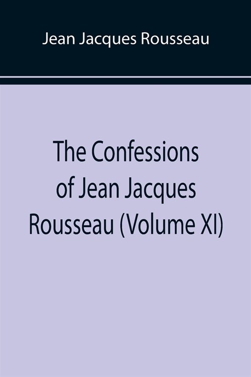 The Confessions of Jean Jacques Rousseau (Volume XI) (Paperback)