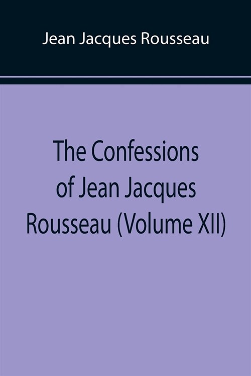 The Confessions of Jean Jacques Rousseau (Volume XII) (Paperback)