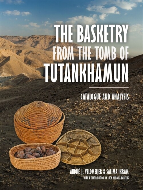 The Basketry from the Tomb of Tutankhamun: Catalogue and Analysis (Hardcover)
