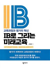 IB로 그리는 미래교육 :교육과정과 평가의 혁신 =IB that shaped the future of education : innovation in curriculum and assessment 