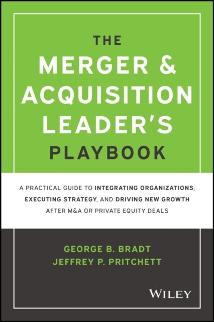 The Merger & Acquisition Leaders Playbook: A Practical Guide to Integrating Organizations, Executing Strategy, and Driving New Growth After M&A or Pr (Hardcover)