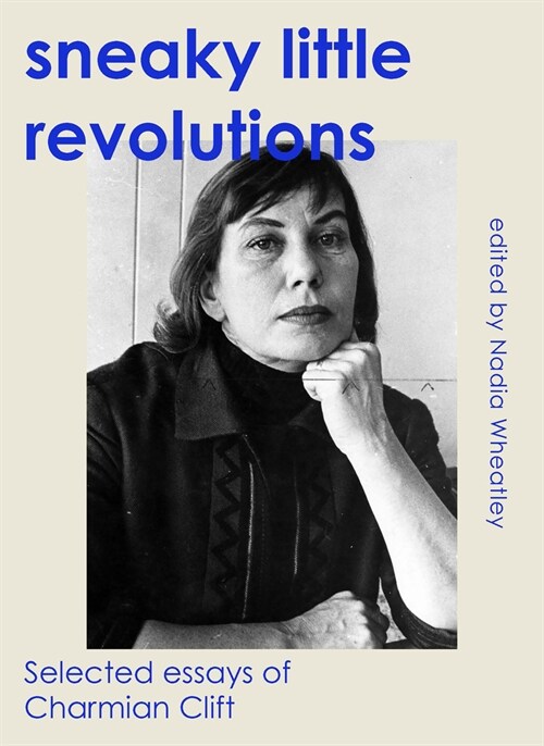 Sneaky Little Revolutions: Selected Essays of Charmian Clift (Paperback)