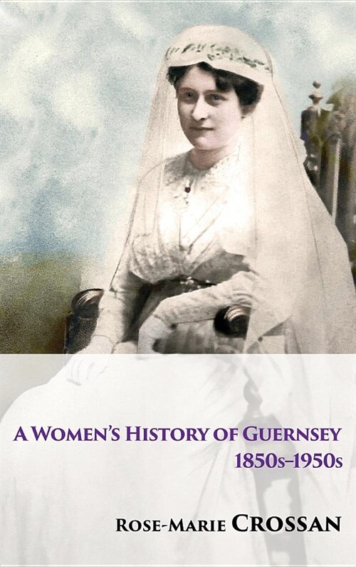 A Womens History of Guernsey, 1850s-1950s (Hardcover)