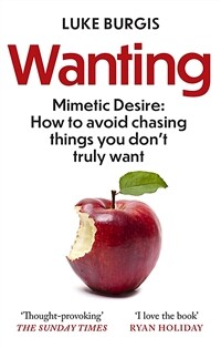 Wanting : Mimetic Desire: How to Avoid Chasing Things You Don't Truly Want (Paperback)