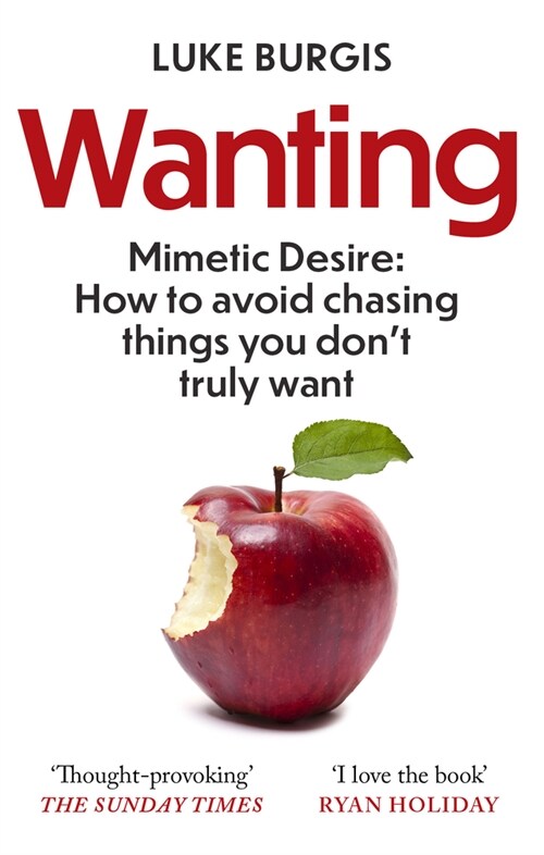 Wanting : Mimetic Desire: How to Avoid Chasing Things You Dont Truly Want (Paperback)