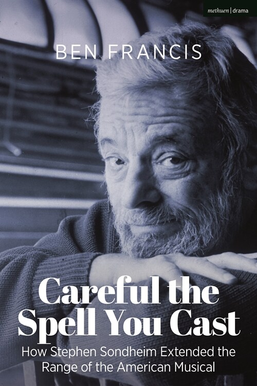 Careful the Spell You Cast : How Stephen Sondheim Extended the Range of the American Musical (Hardcover)