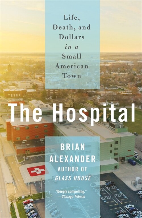 The Hospital: Life, Death, and Dollars in a Small American Town (Paperback)