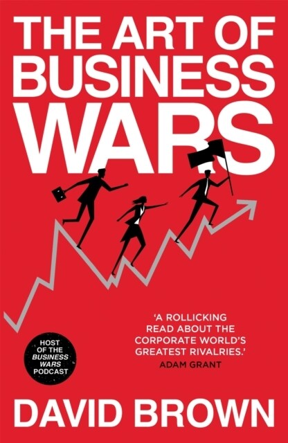 The Art of Business Wars : Battle-Tested Lessons for Leaders and Entrepreneurs from Historys Greatest Rivalries (Paperback)