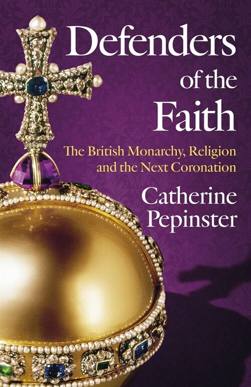 Defenders of the Faith : King Charles IIIs coronation will see Christianity take centre stage (Hardcover)