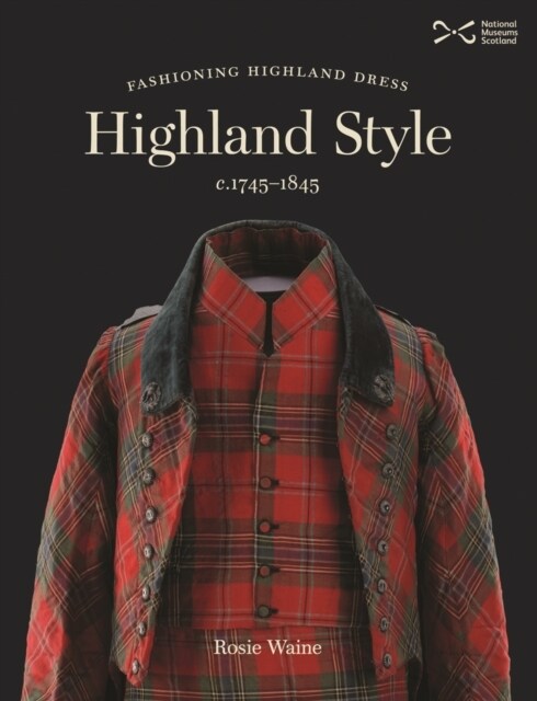 Highland Style : Fashioning Highland dress, c. 1745-1845 (Paperback)