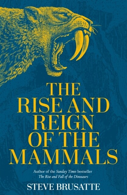 The Rise and Reign of the Mammals : A New History, from the Shadow of the Dinosaurs to Us (Hardcover)