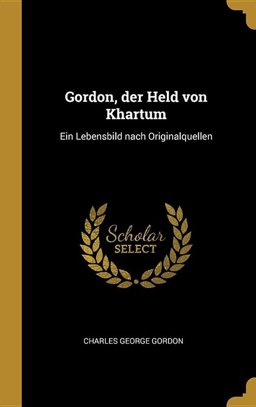 Gordon, Der Held Von Khartum: Ein Lebensbild Nach Originalquellen (Hardcover)