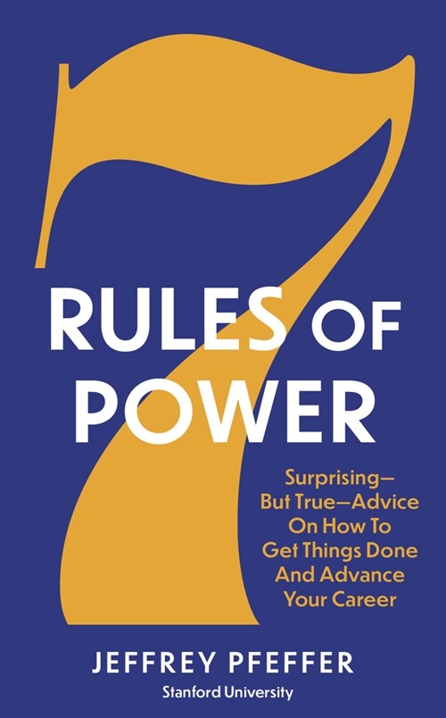 7 Rules of Power : Surprising - But True - Advice on How to Get Things Done and Advance Your Career (Paperback)